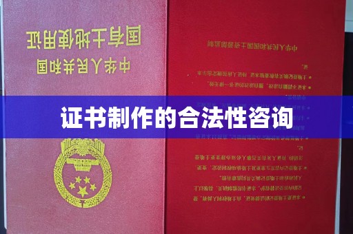 西湖证书制作的合法性咨询